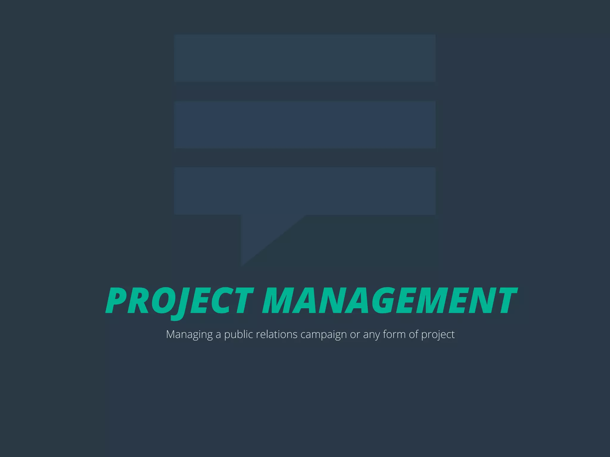 POSTTITLE
77
PROJECT MANAGEMENT
Managing a public relations campaign or any form of project
 