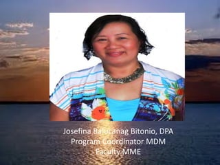 Josefina Balucanag Bitonio, DPA
Program Coordinator MDM
Faculty MME
 