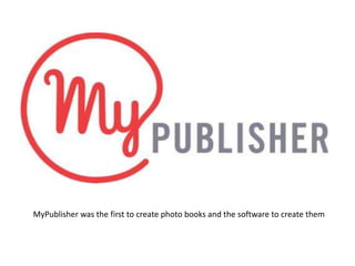 MyPublisher was the first to create photo books and the software to create them
 