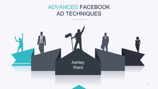 1
Ashley
Ward
@AshleyMadhatter
ADVANCED FACEBOOK
AD TECHNIQUES
 