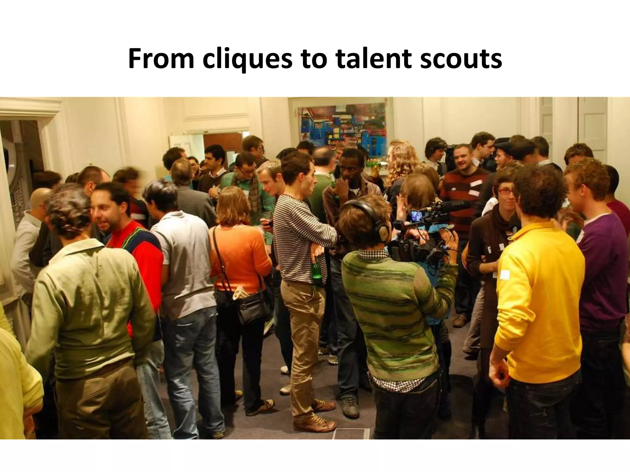 From cliques to talent scouts