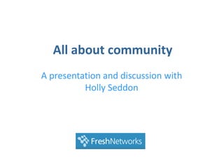 All about community A presentation and discussion with Holly Seddon 