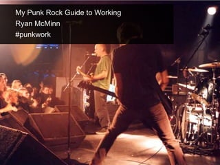 My Punk Rock Guide to Working
Ryan McMinn
#punkwork
 