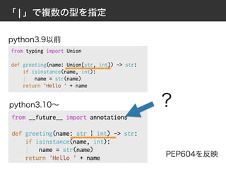 「 | 」で複数の型を指定
python3.9以前
python3.10∼ ?
PEP604を反映
 