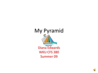 My Pyramid

 Diana Edwards
 WKU CFS 380
  Summer 09
 