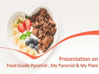 Presentation on
Food Guide Pyramid , My Pyramid & My Plate
 