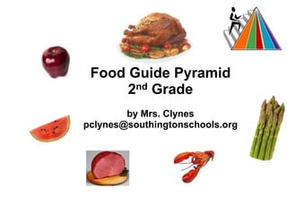 Food Guide Pyramid 2nd Grade by Mrs. Clynes pclynes@southingtonschools.org   