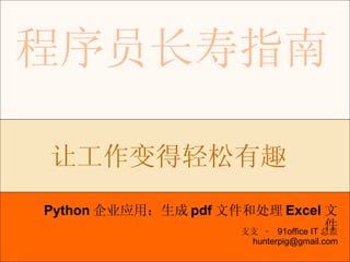. 程序员长寿指南 Python 企业应用：生成 pdf 文件和处理 Excel 文件 让工作变得轻松有趣  支支 –  91office IT 总监 [email_address] 