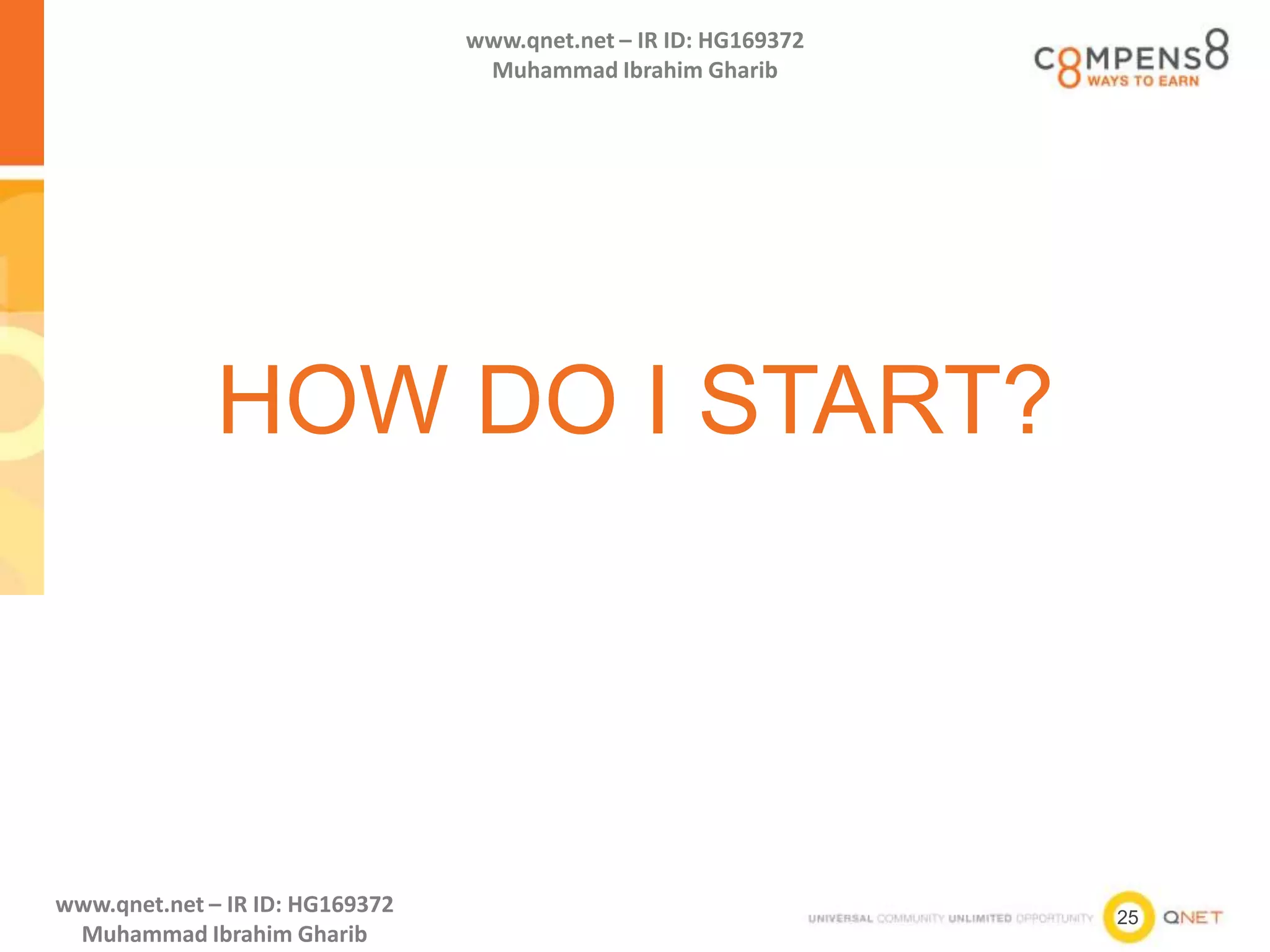 25
www.qnet.net – IR ID: HG169372
Muhammad Ibrahim Gharib
www.qnet.net – IR ID: HG169372
Muhammad Ibrahim Gharib
HOW DO I START?
 