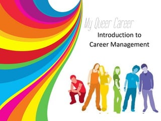 My Queer Career
Introduction to
Career Management
 