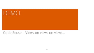 21
Code Reuse – Views on views on views…
 