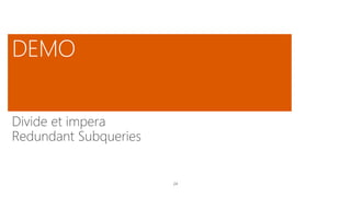 24
Divide et impera
Redundant Subqueries
 
