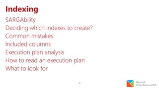 26
Indexing
SARGAbility
Deciding which indexes to create?
Common mistakes
Included columns
Execution plan analysis
How to read an execution plan
What to look for
 