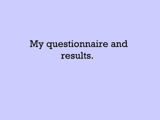My questionnaire and
      results.
 