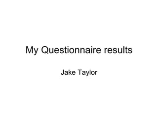 My Questionnaire results Jake Taylor 