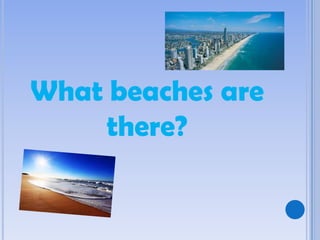 What beaches are
there?