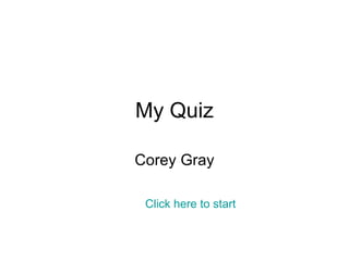 My Quiz

Corey Gray

 Click here to start
 