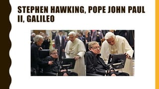 STEPHEN HAWKING, POPE JOHN PAUL
II, GALILEO
 