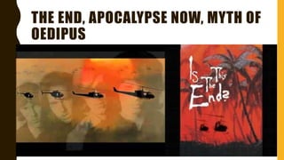 THE END, APOCALYPSE NOW, MYTH OF
OEDIPUS
 