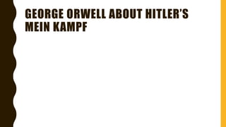 GEORGE ORWELL ABOUT HITLER’S
MEIN KAMPF
 