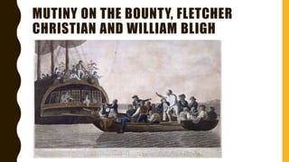 MUTINY ON THE BOUNTY, FLETCHER
CHRISTIAN AND WILLIAM BLIGH
 