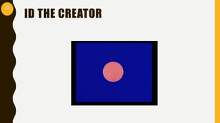 ID THE CREATOR
22
 