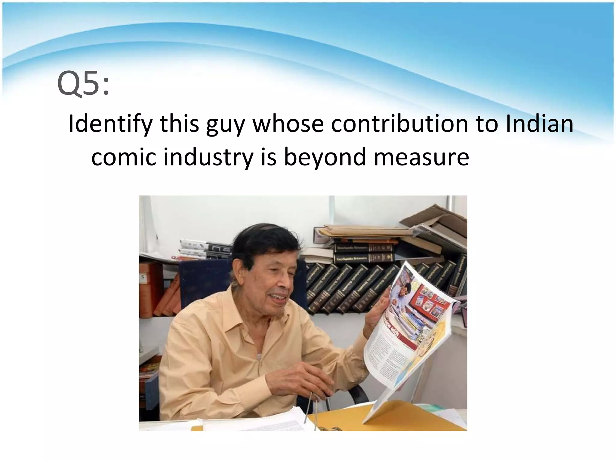 Q5: Identify this guy whose contribution to Indian comic industry is beyond measure 