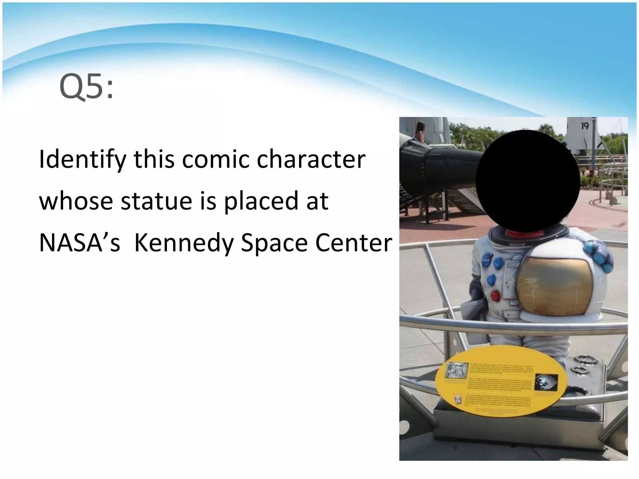 Q5: Identify this comic character  whose statue is placed at  NASA’s  Kennedy Space Center 