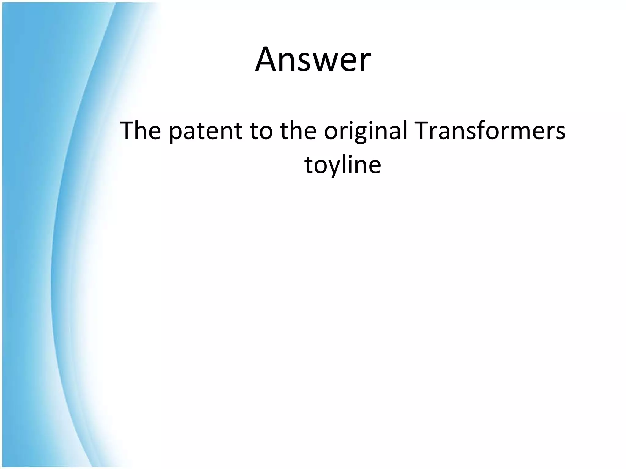 The patent to the original Transformers toyline Answer 