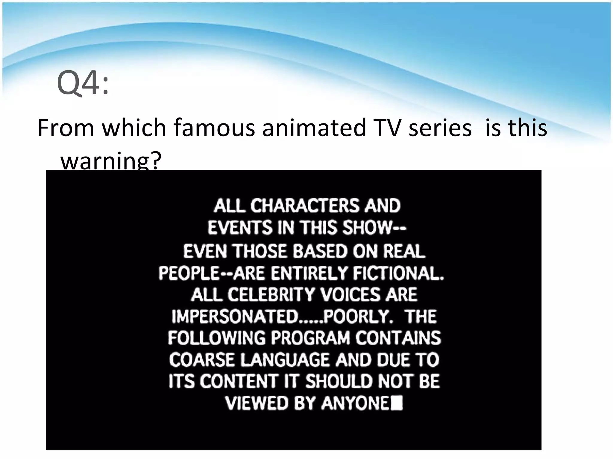 Q4: From which famous animated TV series  is this warning? 