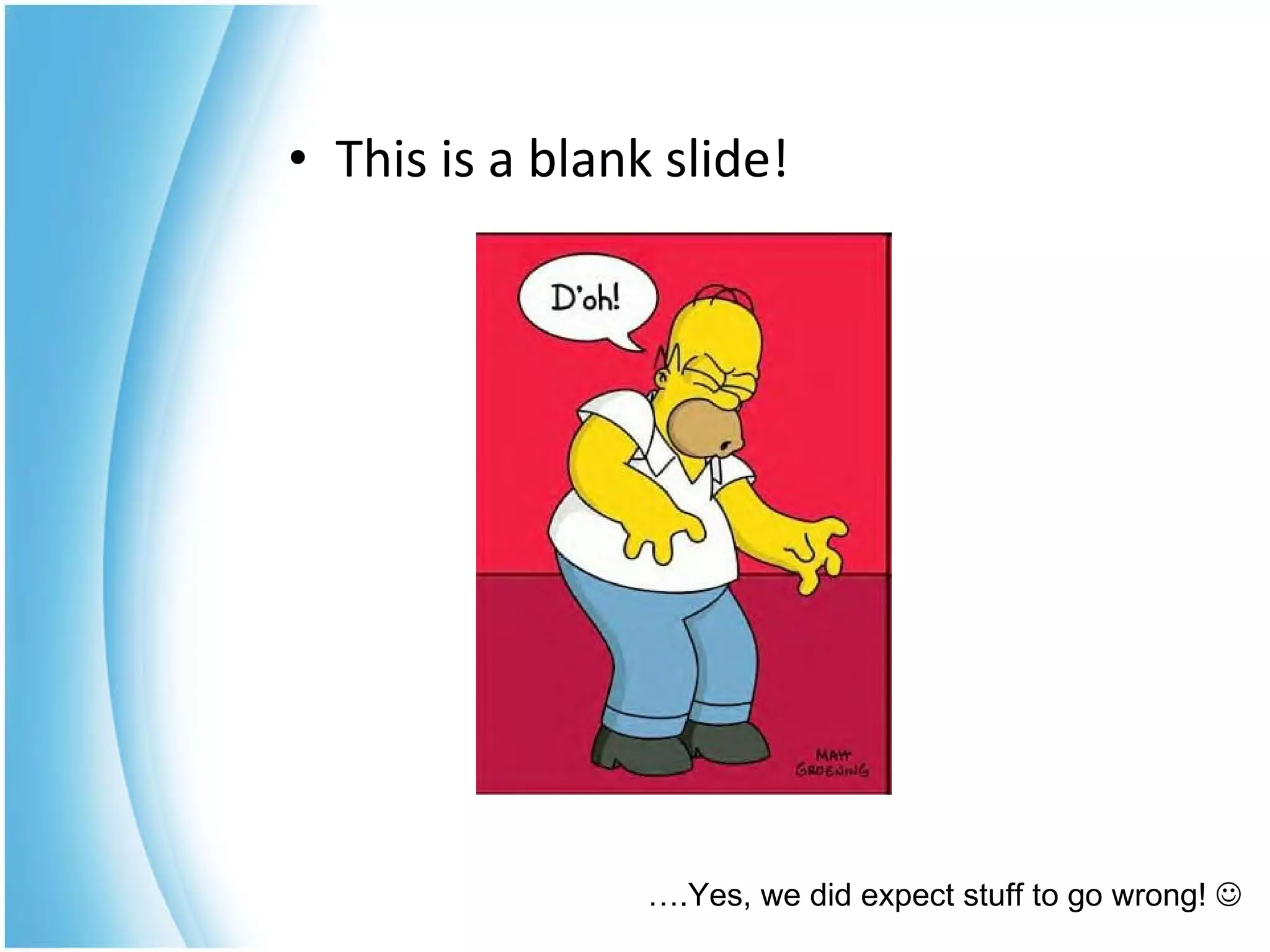 This is a blank slide!  … .Yes, we did expect stuff to go wrong!   