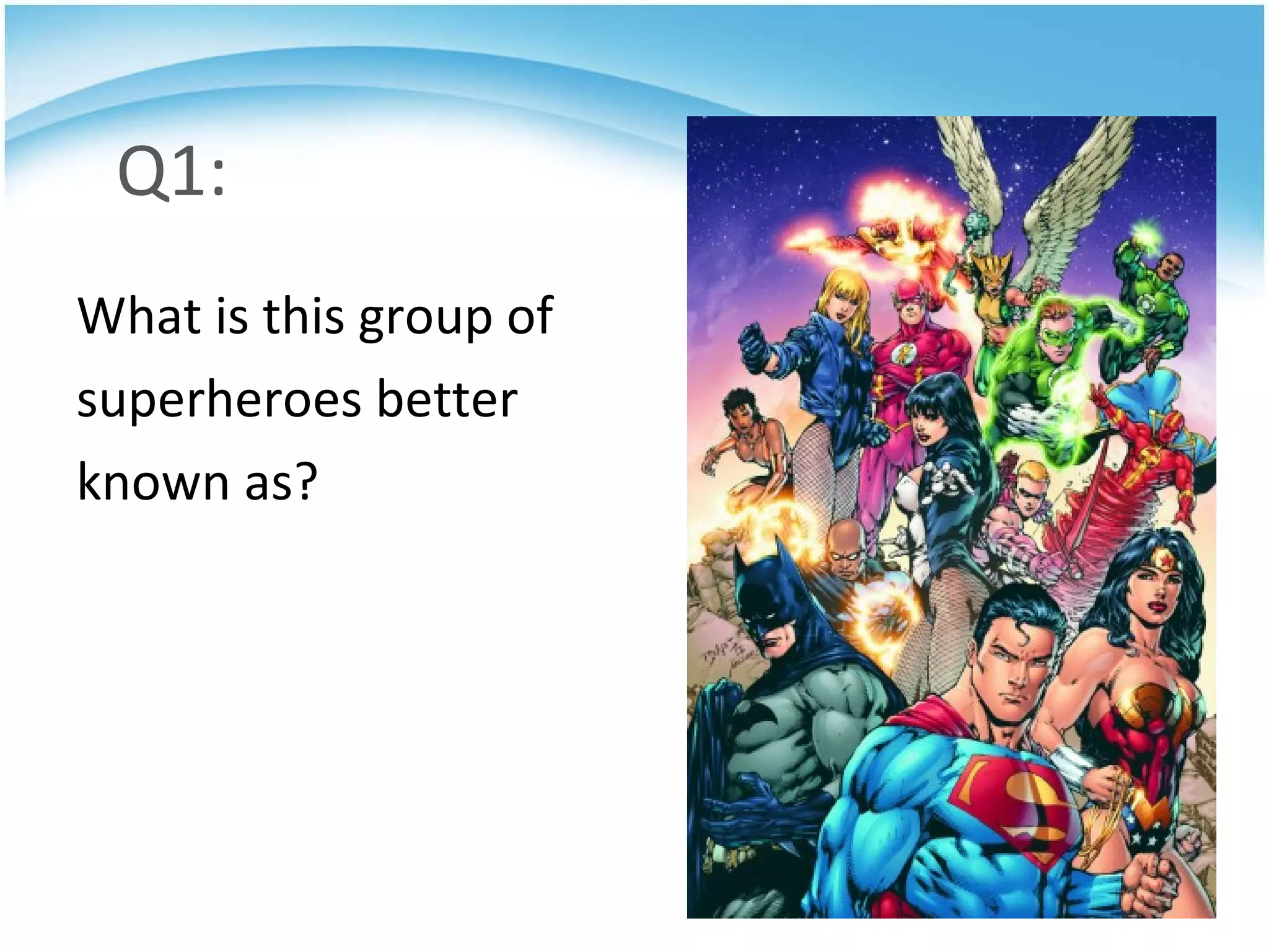 Q1: What is this group of  superheroes better known as? 