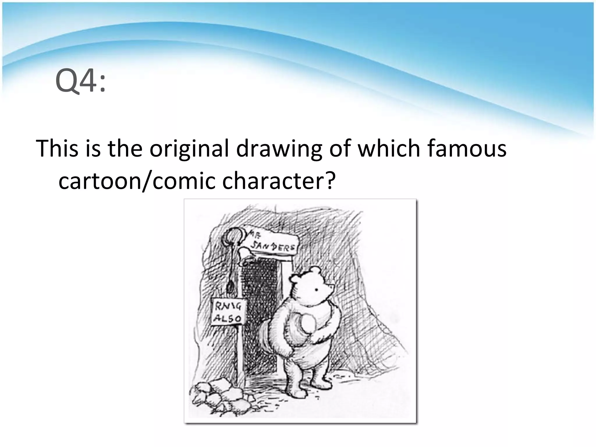 Q4: This is the original drawing of which famous cartoon/comic character? 