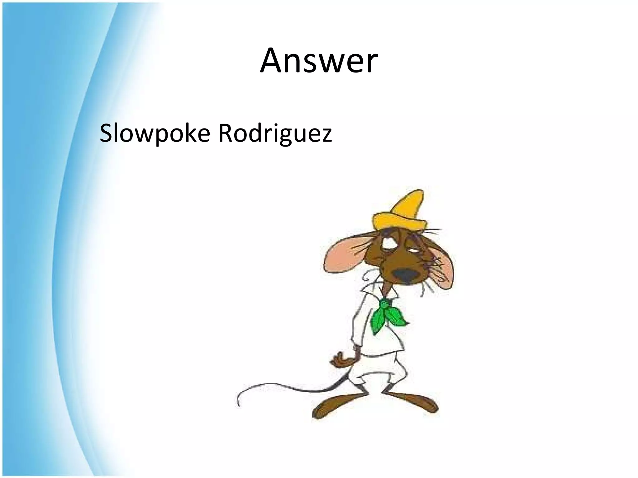 Slowpoke Rodriguez  Answer 