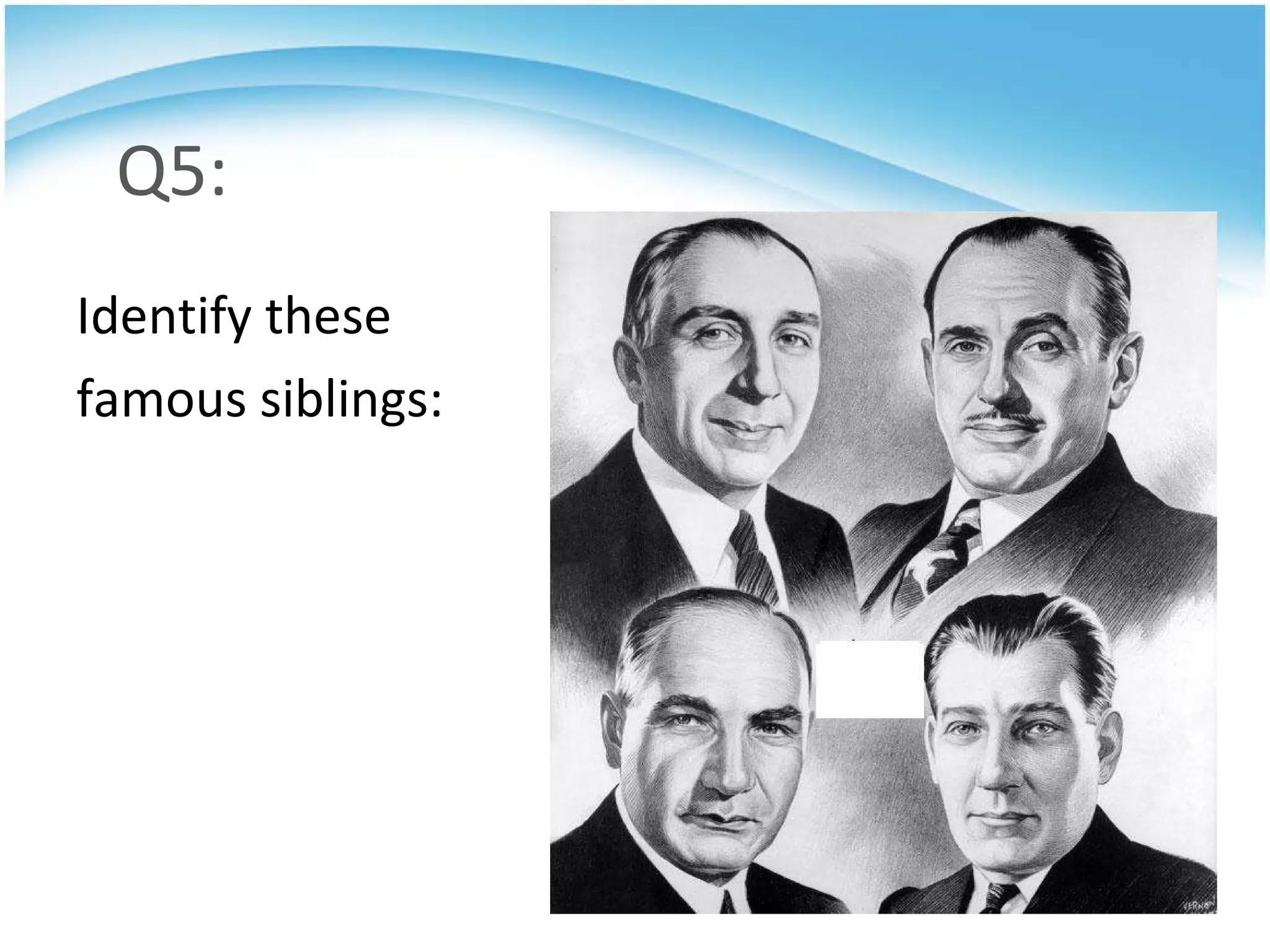 Q5: Identify these  famous siblings: 