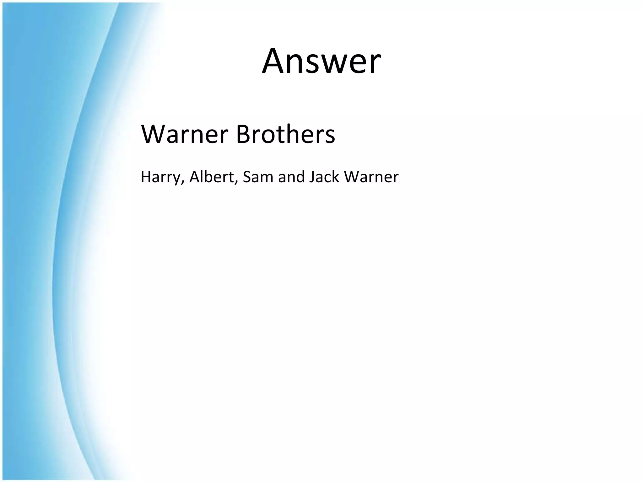 Warner Brothers  Harry, Albert, Sam and Jack Warner Answer 