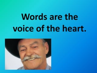 Words are the
voice of the heart.
 