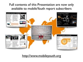 Full contents of this Presentation are now only
 available to mobileYouth report subscribers




                     ﬂick...