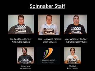 Spinnaker StaffAlex Whittaker-Partner C.D./Producer/MusicJon Rowthorn-Partner Admin/ProductionRice Honeywell-Partner Client ServicesRichard SeraStaff ComposerMatt Ball Audio Engineer