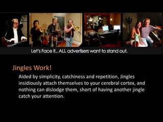 JinglesWork! 	Aided by simplicity, catchiness and repetition, Jingles insidiously attach themselves to your cerebral cortex, and nothing can dislodge them, short of having another jingle catch your attention.