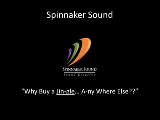 Spinnaker Sound“Why Buy a Jin-gle… A-ny Where Else??”