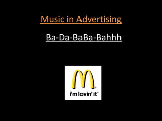 Music in Advertising,[object Object],Ba-Da-BaBa-Bahhh,[object Object]