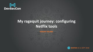BOSTON 10-11 SEPT 2018
My ragequit journey: configuring
Netflix tools
SARAH YOUNG
BOSTON 10-11 SEPT 2018
My ragequit journey: configuring
Netflix tools
SARAH YOUNG
 