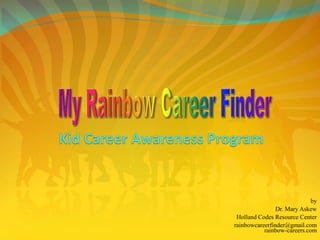 by
Dr. Mary Askew
Holland Codes Resource Center
rainbowcareerfinder@gmail.com
rainbow-careers.com
 