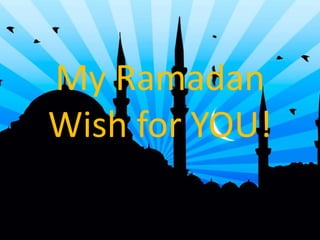 My Ramadan
Wish for YOU!
 