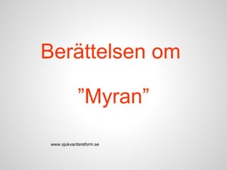 Berättelsen om

             ”Myran”

 www.sjukvardsreform.se
 
