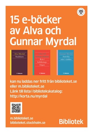 m.biblioteket.se
biblioteket.stockholm.se
kan nu laddas ner fritt från biblioteket.se
eller m.biblioteket.se
Länk till lista i bibliotekskatalog:
http://korta.nu/myrdal
15 e-böcker
av Alva och
Gunnar Myrdal
 