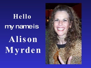 Alison Myrden Hello my name is 