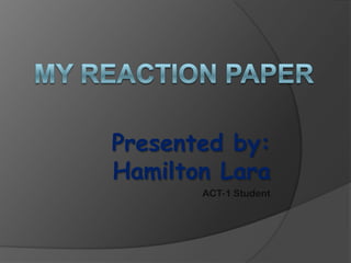 Presented by:
Hamilton Lara
       ACT-1 Student
 