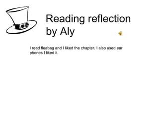 Reading reflection  by Aly  I read fleabag and I liked the chapter. I also used ear phones I liked it. 